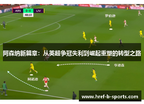 阿森纳新篇章:从英超争冠失利到崛起重塑的转型之路 阿森纳新篇章:从英超争冠失利到崛起重塑的转型之路