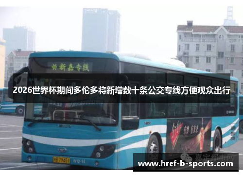 2026世界杯期间多伦多将新增数十条公交专线方便观众出行 2026世界杯期间多伦多将新增数十条公交专线方便观众出行