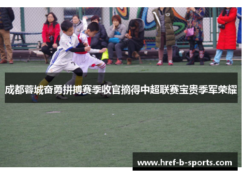 成都蓉城奋勇拼搏赛季收官摘得中超联赛宝贵季军荣耀