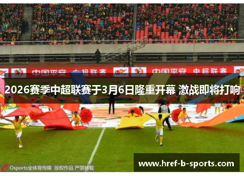 2026赛季中超联赛于3月6日隆重开幕 激战即将打响