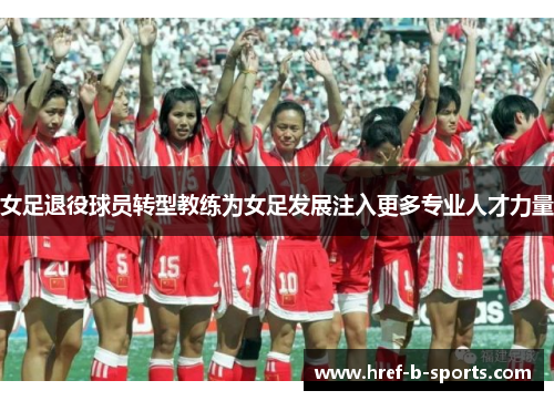女足退役球员转型教练为女足发展注入更多专业人才力量