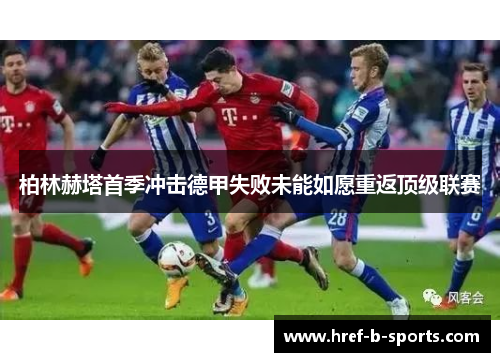 柏林赫塔首季冲击德甲失败未能如愿重返顶级联赛 柏林赫塔首季冲击德甲失败未能如愿重返顶级联赛