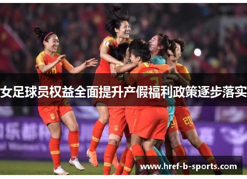 女足球员权益全面提升产假福利政策逐步落实